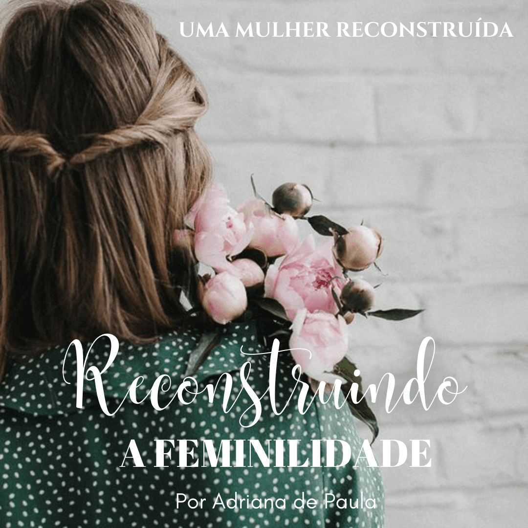 Reconstruindo a Feminilidade