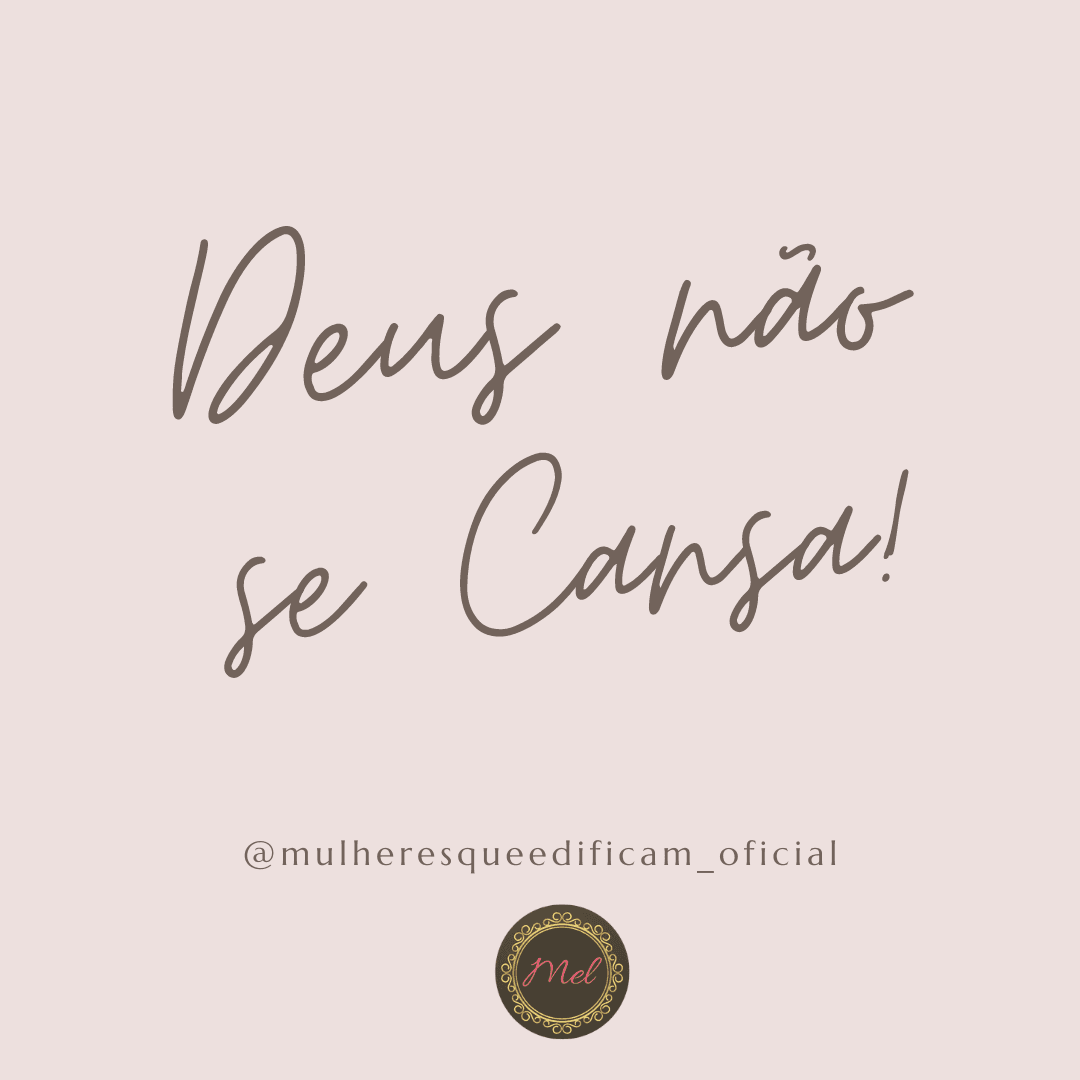 Deus não se cansa!