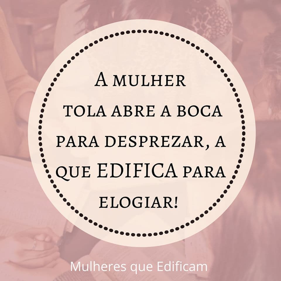 A Mulher Tola Despreza, A Sábia Elogia