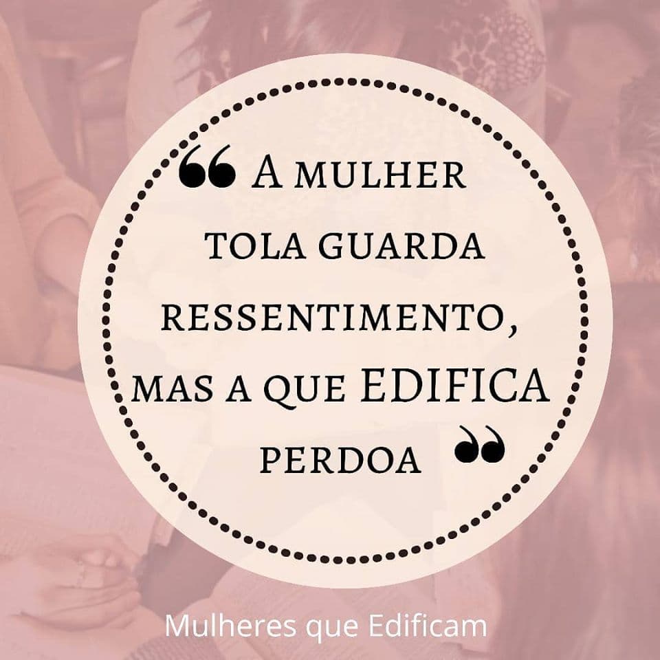 A Tola Guarda Ressentimentos, A Sábia Perdoa!
