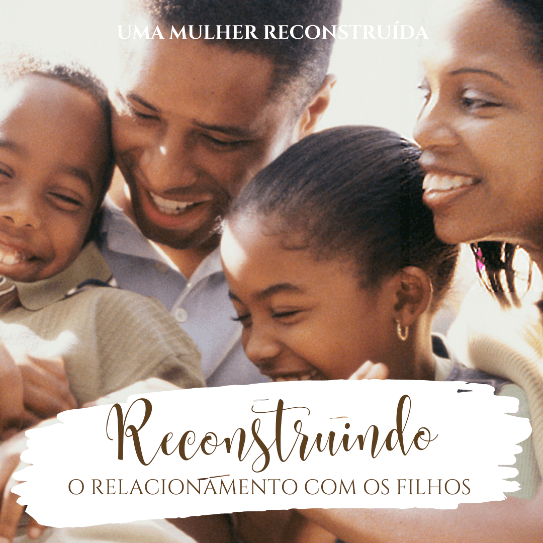 Reconstruindo o Relacionamento com os Filhos