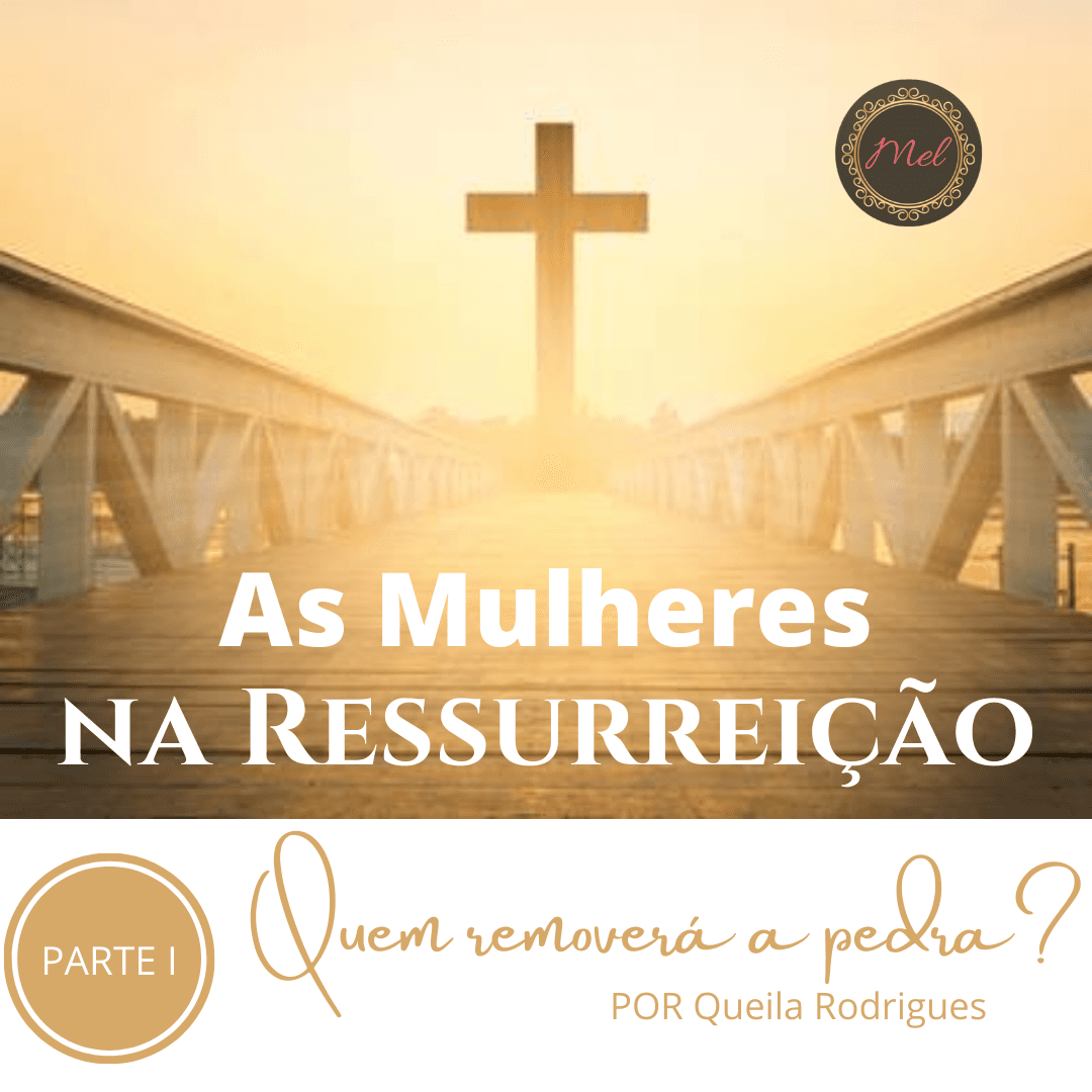 As Mulheres na Ressurreição - PARTE 1 - Quem Removerá a Pedra?