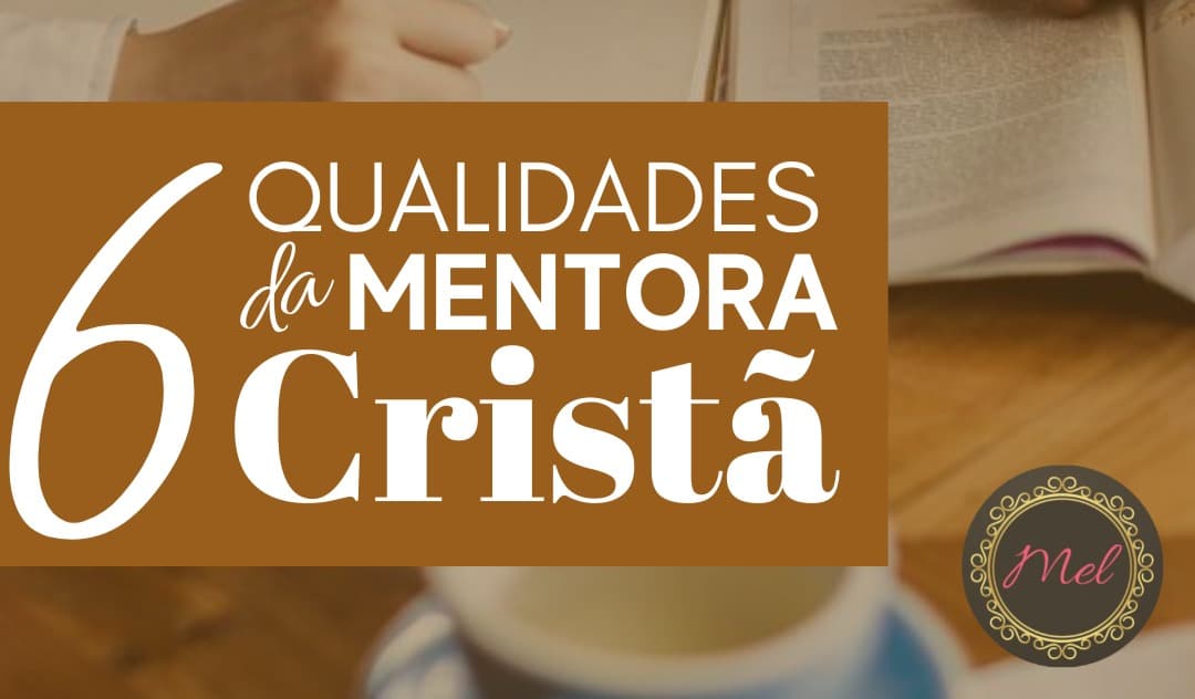 6 Qualidades de uma Mentora Cristã