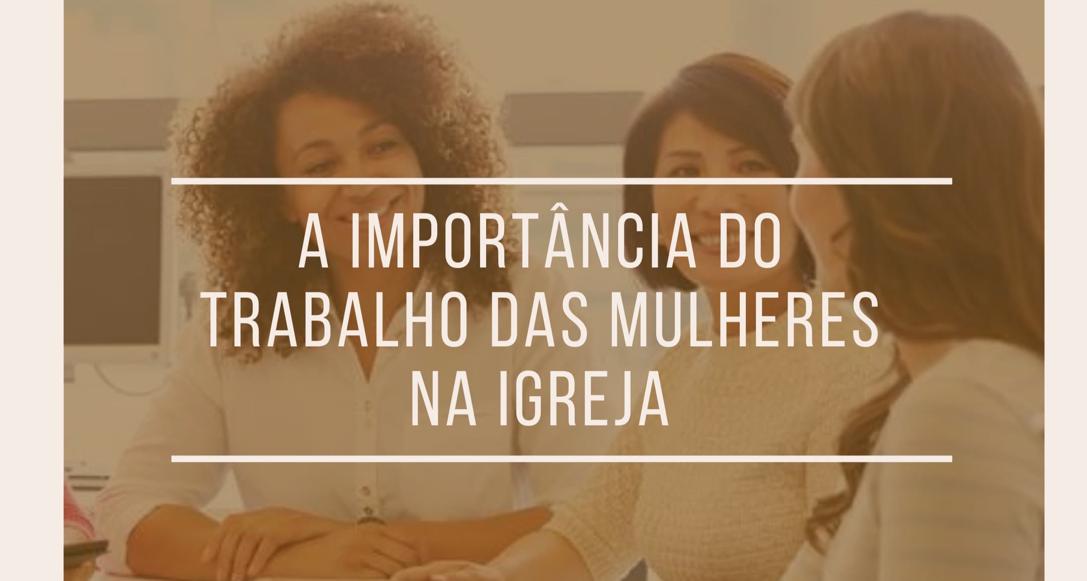 A importância do Trabalho com as Mulheres na Igreja
