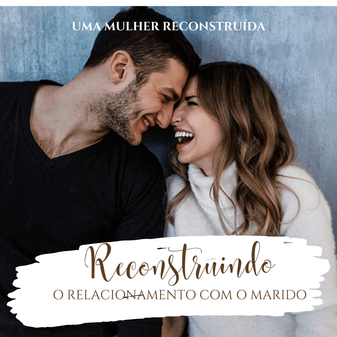 Reconstruindo o Relacionamento com o Marido