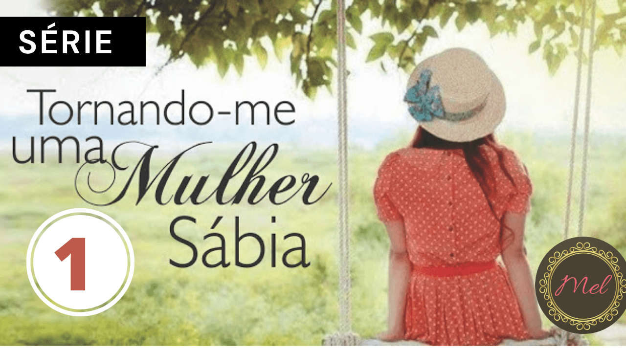 Tornando-me uma Mulher Sábia- PARTE I